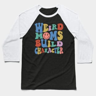 Weird Moms Build Character Mothers Day Baseball T-Shirt